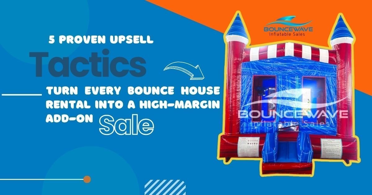5 Proven Upsell Tactics: Turn Every Bounce House Rental into a High-Margin Add-On Sale - BounceWave Inflatable Sales